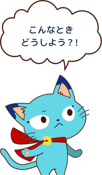 こんなときどうしよう？！